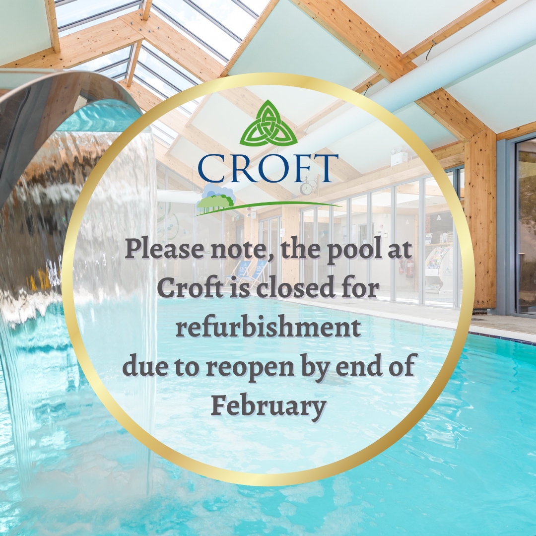 Please note, the pool at Croft is closed for refurbishment, due to reopen by the end of February